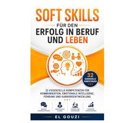 Soft Skills für den Erfolg in Beruf und Leben: 32 essenzielle Kompetenzen für Kommunikation, emotionale Intelligenz, Führung und Karriereentwicklung