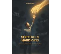 Soft Skills Hard Wins!: Soft Skills Lift You Where Talent Alone Can't!