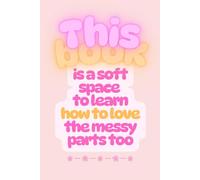 Soft Space Journal: A Lined Notebook for Self-Love & Emotional Healing: Learning to Love the Messy Parts of You | Pink Aesthetic | 6" x 9" | Mental Health & Affirmations Diary| 120 Lined Pages