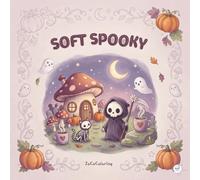 Soft Spooky: Coloring Book: A Cozy Reaper's Day: 40 Cute & Spooky Scenes of a Friendly Little Grim Reaper to Color (Adults & Teens)