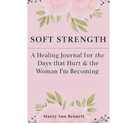 Soft Strength: A Healing Journal for the Days That Hurt and the Woman I Am Becoming