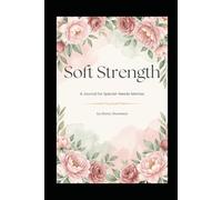 Soft Strength: A Journal for Special-Needs Mamas: A 90-Day Guided Space for Reflection, Release, and Renewal