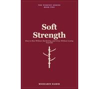 Soft Strength: How to Rise Without Hardening, and Grow Without Losing Yourself: 2 (The Worthy Series)