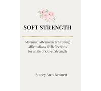 Soft Strength: Morning, Afternoon & Evening Affirmations & Reflections for a Life of Quiet Strength (Soft Strength Series)