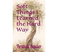 Soft Things I Learned the Hard Way