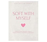 Soft With Myself: A 28-Day Guided Journal for Self-Awareness, Healing, Growth & Self-Love