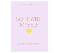 Soft With Myself: A 28-Day Guided Journal for Self-Awareness, Healing, Growth & Self-Love