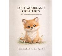 Soft Woodland Creatures Coloring Book for Kids Ages 3-6: 50 Cute and Cozy Woodland Animal Coloring Pages • Easy and Relaxing Designs • Baby Forest ... Ages 3-6 (Soft Animals Coloring Collection)