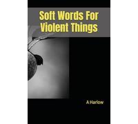 Soft Words For Violent Things