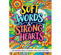 SOFT WORDS & STRONG HEARTS: An Inspirational Coloring Book for Everyone: Coloring Book Of Inspirational positive and self-care Quotes To Boost and ... Confidence For kids, Women, Teens & Adults