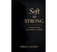 Soft Yet Strong: A Woman’s Guide to Love, Leadership, and Identity