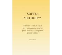Soft60 Method: 60 Days to reset your nervous system, rewire your identity, and prove gentle works