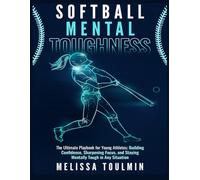 Softball Mental Toughness: The Ultimate Playbook for Young Athletes; Building Confidence, Sharpening Focus, and Staying Mentally Tough in Any Situation