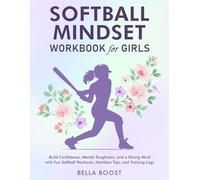 Softball Mindset Workbook for Girls: Build Confidence, Mental Toughness, and a Strong Mind with Fun Softball Workouts, Nutrition Tips, and Training Logs