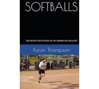 SOFTBALLS: THE RUDE EDUCATION OF AN AMERICAN IDEALIST