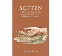 Soften: A 12-W aily Journal for Women Who Are Tired of Holding It All Together