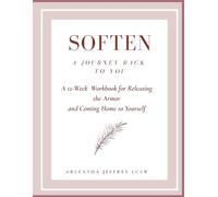 Soften: A Journey Back to You: A 12- Week Workbook for Releasing the Armor and Reclaiming Self-Compassion