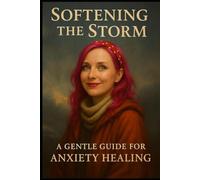 Softening the Storm: A Gentle Guide for Anxiety Healing