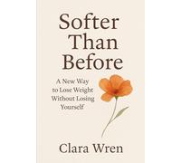 Softer Than Before: A New Way to Lose Weight without Losing Yourself