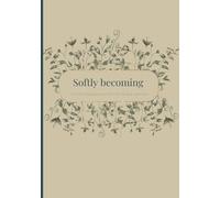 Softly becoming: A Faith-Led Journey Into Self-Love, Healing, and Grace