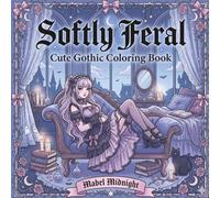 Softly Feral Cute Gothic Coloring Book: Cute Gothic Girls Coloring Book for Adults & Teens • Spooky Cute Dark Humor Designs for Relaxation • Cozy ... Pages (Moonlit Whimsy Coloring Series)
