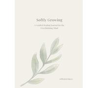 Softly Growing: A Guided Healing Journal for the Overthinking Mind