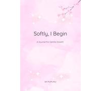 Softly, I Begin: A Journal for Gentle Growth