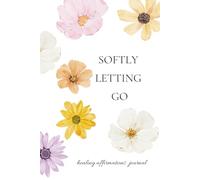Softly Letting Go: A Gentle Journal for Healing, Release, and Renewal