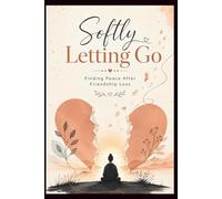 Softly Letting Go: Finding Peace After Friendship Loss: A Guided Healing Journal for Friendship Breakups, Self-Reflection, Emotional Recovery, Letting Go, and Personal Growth