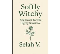 Softly Witchy: Spellwork for the Highly Sensitive