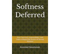 Softness Deferred: How Survival, Responsibility, and Faith Reshaped the Hearts of Strong Women