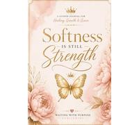 Softness Is Still Strength: A Guided Journal For Healing, Growth, & Grace