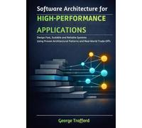 Software Architecture for High-Performance Applications: Design Fast, Scalable, and Reliable Systems Using Proven Architectural Patterns and Real-World Trade-Offs