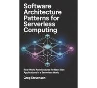 SOFTWARE ARCHITECTURE PATTERNS FOR SERVERLESS COMPUTING: Real-World Architectures for Next-Gen Applications in a Serverless World