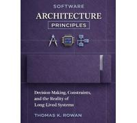 Software Architecture Principles: Decision-Making, Constraints, and the Reality of Long-Lived Systems