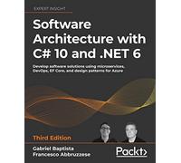 Software Architecture with C# 10 and .NET 6: Develop software solutions using microservices, DevOps, EF Core, and design patterns for Azure, 3rd Edition