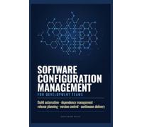 SOFTWARE CONFIGURATION MANAGEMENT FOR DEVELOPMENT TEAMS: Build Automation Dependency Management Release Planning Version Control and Continuous Delivery