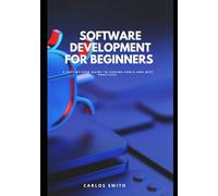 Software development for beginners: A step-by-step guide to coding, tools and best practices