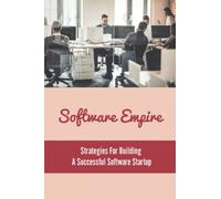 Software Empire: Strategies For Building A Successful Software Startup