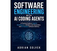 Software Engineering with AI Coding Agents: A Practical Guide to Agentic Development, Reliable Code Generation, and AI-Assisted Software Delivery