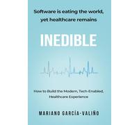 Software is eating the world, yet healthcare remains INEDIBLE: How to Build the Modern, Tech-Enabled, Healthcare Experience