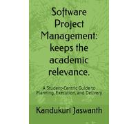 Software Project Management: keeps the academic relevance.: A Student-Centric Guide to Planning, Execution, and Delivery