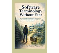 Software Terminology Without Fear: APIs, Frontend, Backend, Databases, Servers, Cloud, Git, Deployment, and the Language of Software from First ... before learning the technical world deeply.)