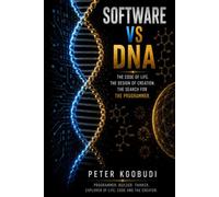 Software VS DNA: The Code of Life, the Design of Creation, and the Search for the Programmer