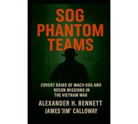 SOG Phantom Teams: Covert Raids of MACV-SOG and Recon Missions in the Vietnam War