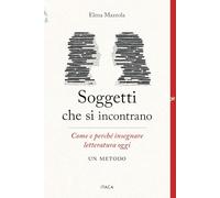 Soggetti che si incontrano. Come e perché insegnare letteratura oggi. Un metodo (Il villaggio dell'educazione)