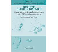 Soggetti oltre la diagnosi. Osservazione psicoanalitica, autismo e altre difficoltà in età evolutiva (Gli sguardi)