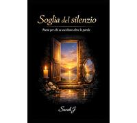 Soglia del silenzio: Poesie per chi sa ascoltare oltre le parole