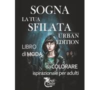 Sogna la tua sfilata - Urban Edition: Libro di moda da colorare ispirazionale per adulti