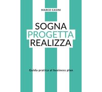 Sogna Progetta Realizza: Guida Pratica al Business Plan